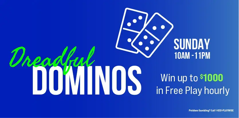 Blue promotional banner for Dreadful Dominos event featuring two domino tiles, event time Sunday 10AM-11PM, and text: Win up to $1000 in Free Play hourly. Responsible gaming info is in the corner.